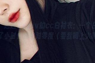 下载套图！起起子vvvv的cc白衬衣：一个白衬衣让人想起了小时候的绝对零度（要我喝上火吗？）